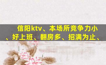 信阳ktv、本场所竞争力小、好上班、翻房多、招满为止、